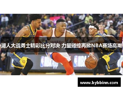 湖人大战勇士精彩比分对决 力量碰撞再掀NBA赛场高潮